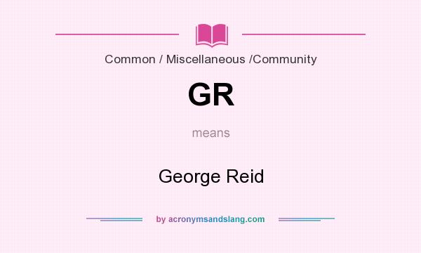 What does GR mean? It stands for George Reid