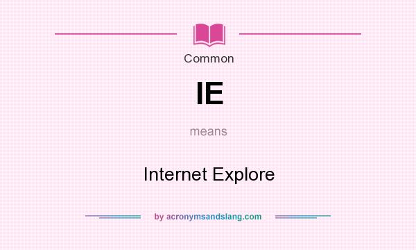What does IE mean? It stands for Internet Explore