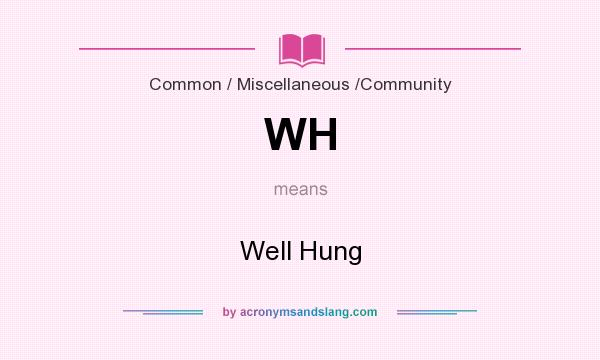 What does WH mean? It stands for Well Hung