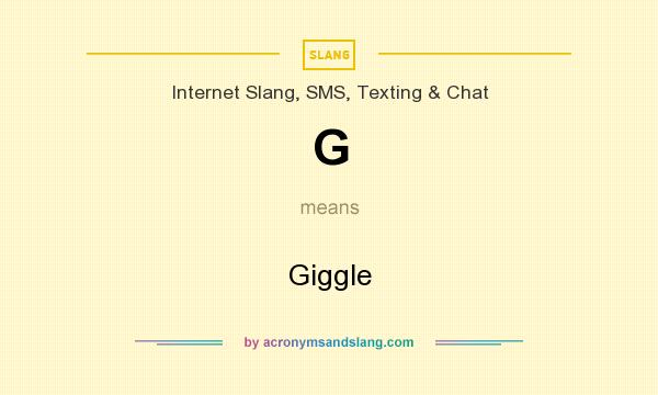 What does G mean? It stands for Giggle
