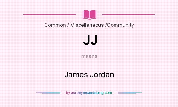 What does JJ mean? It stands for James Jordan