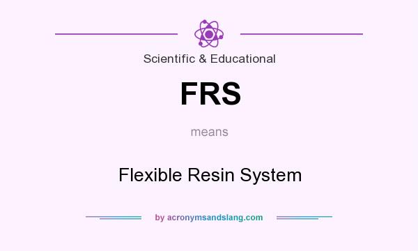What does FRS mean? It stands for Flexible Resin System