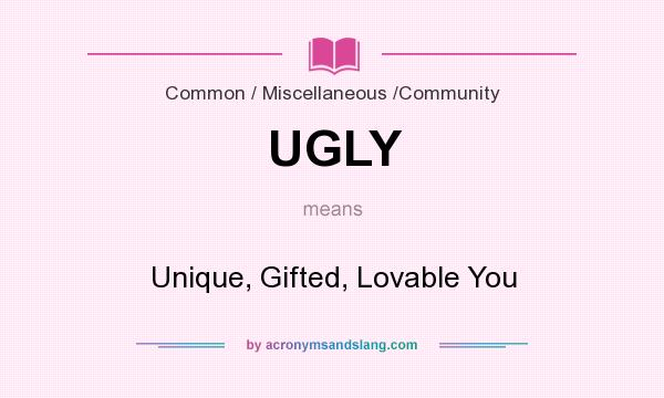 What does UGLY mean? It stands for Unique, Gifted, Lovable You
