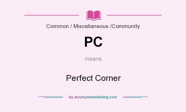 What does PC mean? It stands for Perfect Corner