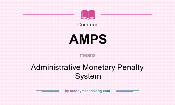 What does AMPS mean? It stands for Administrative Monetary Penalty System