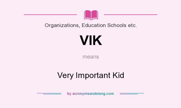 What does VIK mean? It stands for Very Important Kid