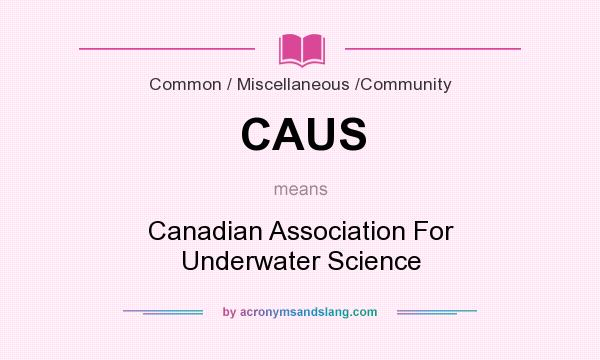What does CAUS mean? It stands for Canadian Association For Underwater Science