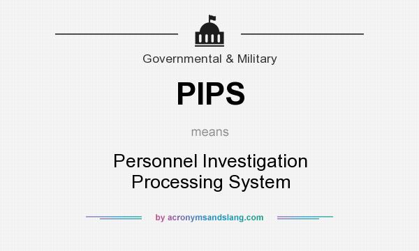 What does PIPS mean? It stands for Personnel Investigation Processing System