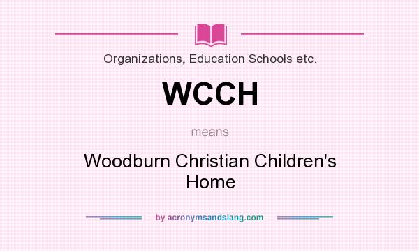 What does WCCH mean? It stands for Woodburn Christian Children`s Home