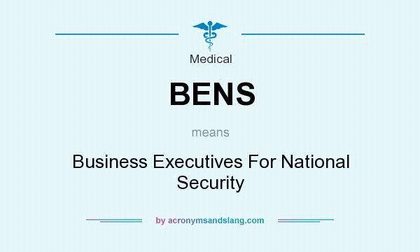 What does BENS mean? It stands for Business Executives For National Security