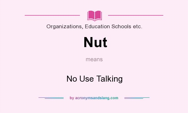 What does Nut mean? It stands for No Use Talking