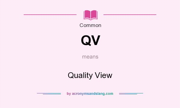 What does QV mean? It stands for Quality View