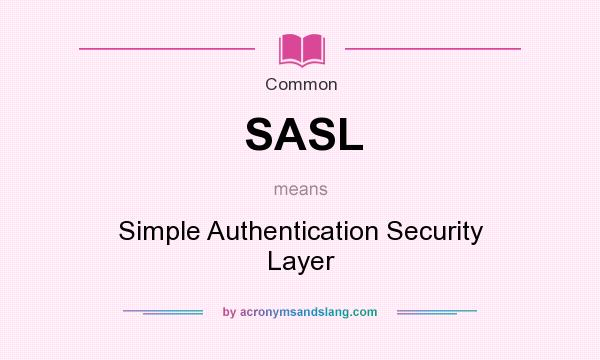 What does SASL mean? It stands for Simple Authentication Security Layer