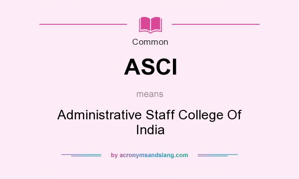 What does ASCI mean? It stands for Administrative Staff College Of India