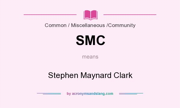 What does SMC mean? It stands for Stephen Maynard Clark