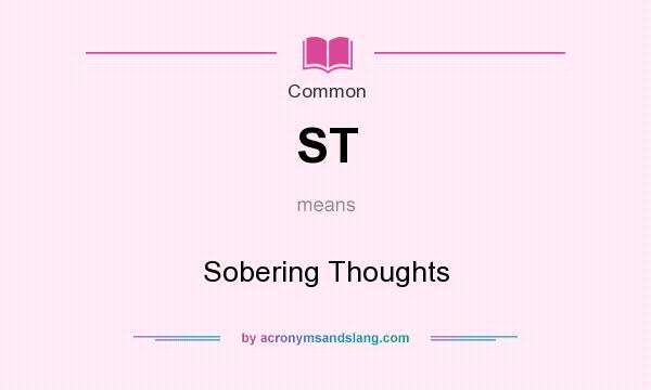 What does ST mean? It stands for Sobering Thoughts