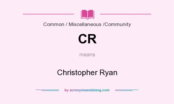 What does CR mean? It stands for Christopher Ryan