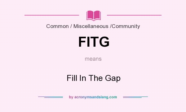 What does FITG mean? It stands for Fill In The Gap