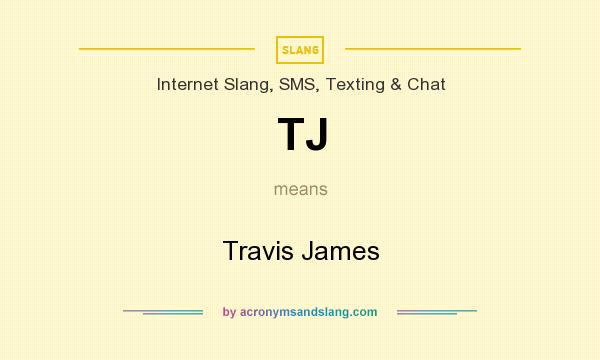 What does TJ mean? It stands for Travis James
