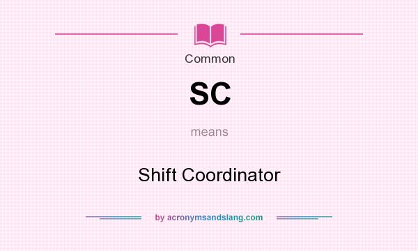What does SC mean? It stands for Shift Coordinator