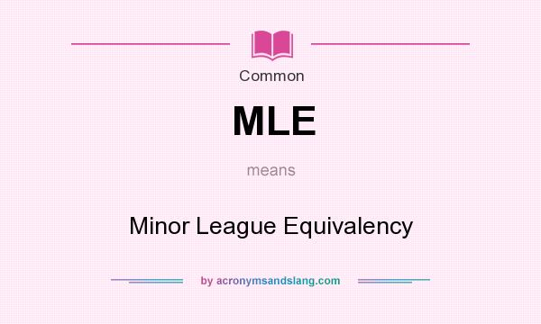What does MLE mean? It stands for Minor League Equivalency