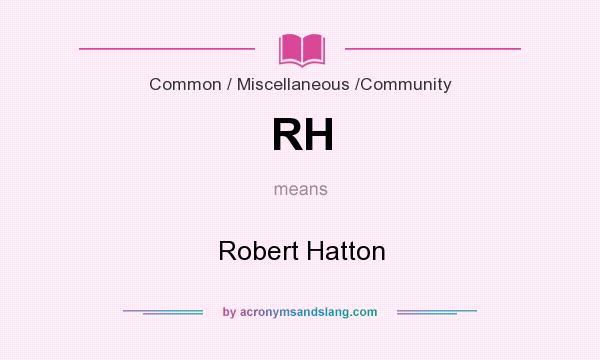 What does RH mean? It stands for Robert Hatton