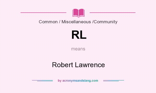 What does RL mean? It stands for Robert Lawrence