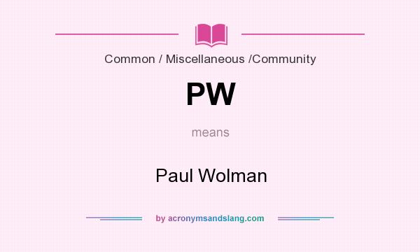 What does PW mean? It stands for Paul Wolman