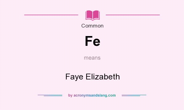 What does Fe mean? It stands for Faye Elizabeth