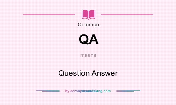 What does QA mean? It stands for Question Answer
