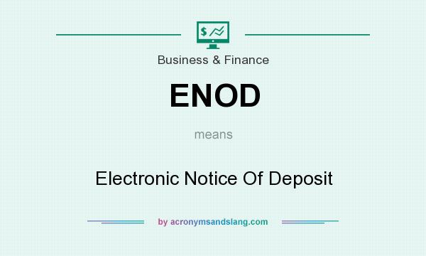 What does ENOD mean? It stands for Electronic Notice Of Deposit
