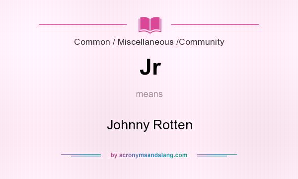 What does Jr mean? It stands for Johnny Rotten