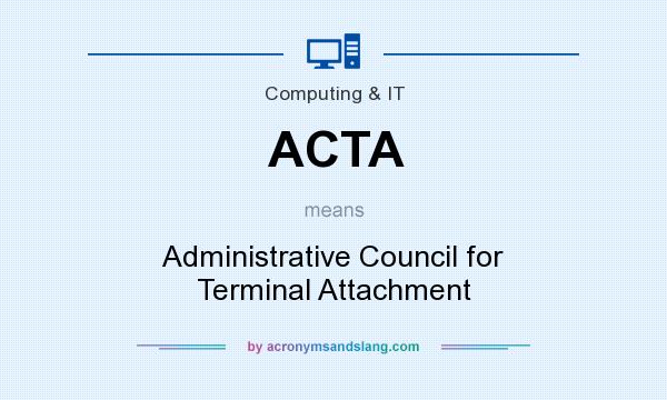 What does ACTA mean? It stands for Administrative Council for Terminal Attachment