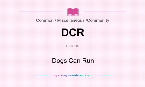 What does DCR mean? It stands for Dogs Can Run