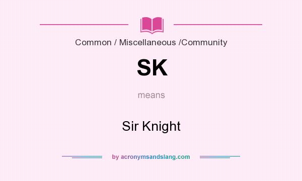 What does SK mean? It stands for Sir Knight