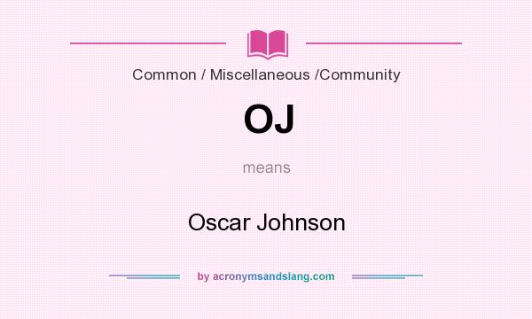 What does OJ mean? It stands for Oscar Johnson