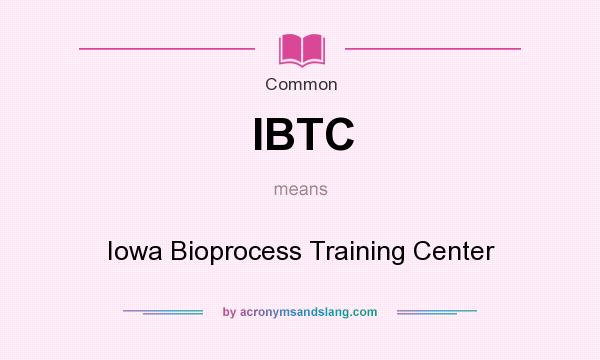 What does IBTC mean? It stands for Iowa Bioprocess Training Center