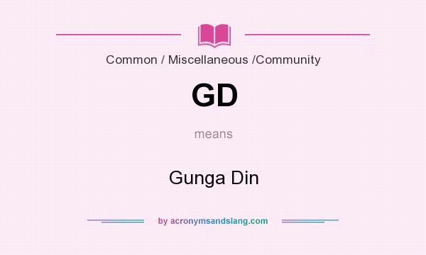 What does GD mean? It stands for Gunga Din