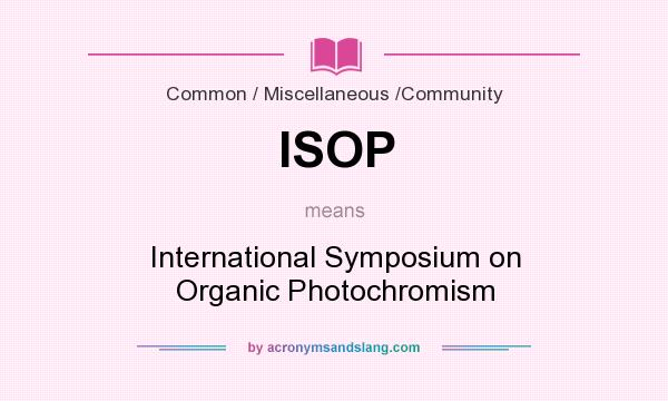 What does ISOP mean? It stands for International Symposium on Organic Photochromism