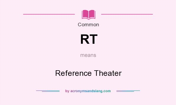 What does RT mean? It stands for Reference Theater