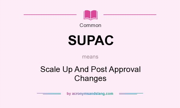 What does SUPAC mean? It stands for Scale Up And Post Approval Changes