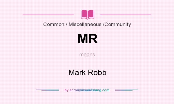 What does MR mean? It stands for Mark Robb