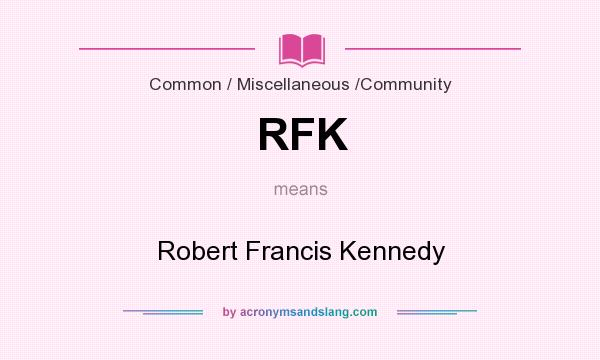What does RFK mean? It stands for Robert Francis Kennedy