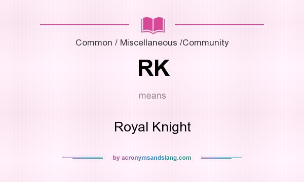 What does RK mean? It stands for Royal Knight