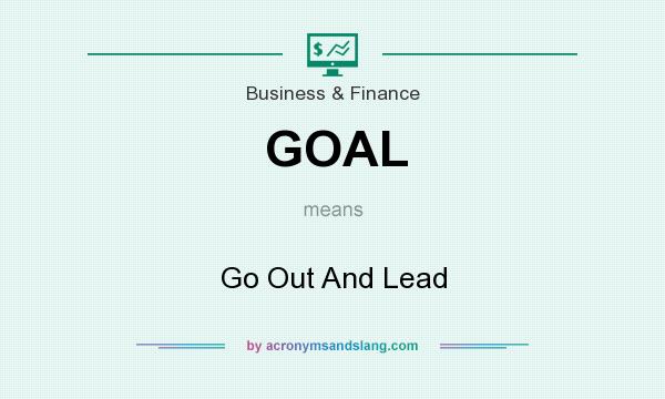 What does GOAL mean? It stands for Go Out And Lead