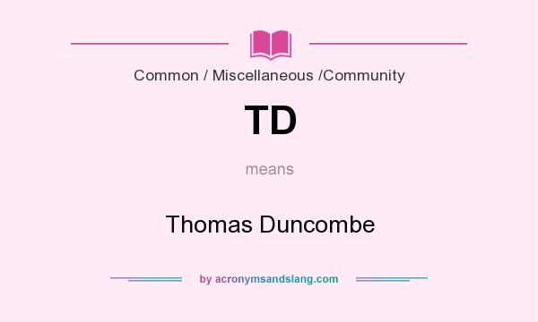 What does TD mean? It stands for Thomas Duncombe