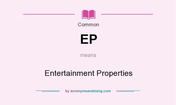 What does EP mean? It stands for Entertainment Properties