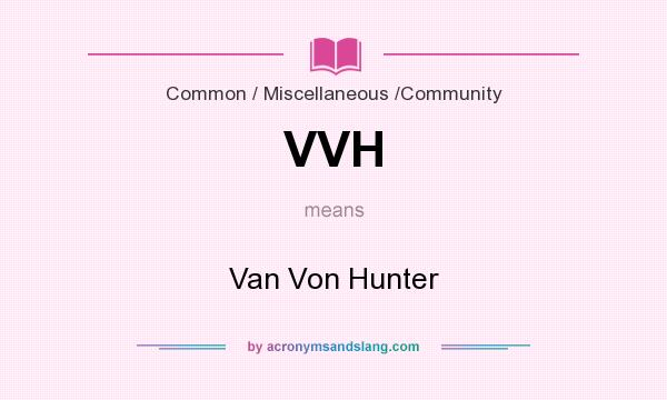 What does VVH mean? It stands for Van Von Hunter