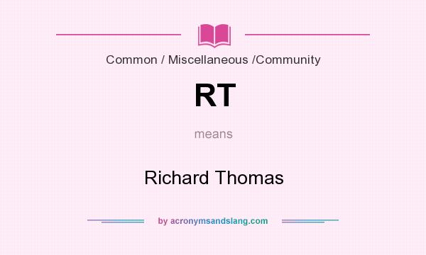 What does RT mean? It stands for Richard Thomas