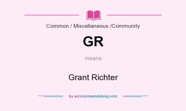 What does GR mean? It stands for Grant Richter